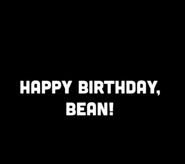 A black and white screen that says happy birthday, bean!