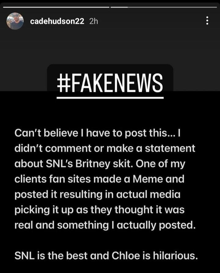 Cade Hudson denounced the previous statement as "fake news," adding, "Can't believe I have to post this... I didn't comment or make a statement about SNL's Britney skit. One of my clients fan sites made a Meme and posted it resulting in actual media picking it up as they thought it was real and something I actually posted." He concluded, "SNL is the best and Chloe is hilarious."